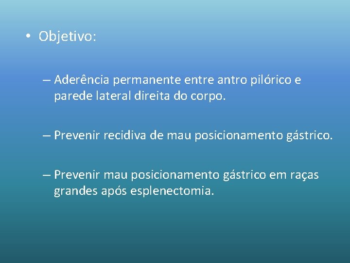  • Objetivo: – Aderência permanente entre antro pilórico e parede lateral direita do
