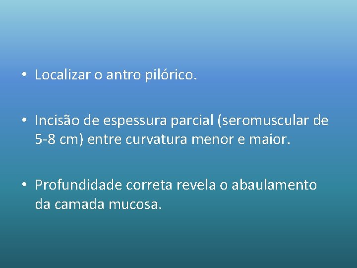  • Localizar o antro pilórico. • Incisão de espessura parcial (seromuscular de 5