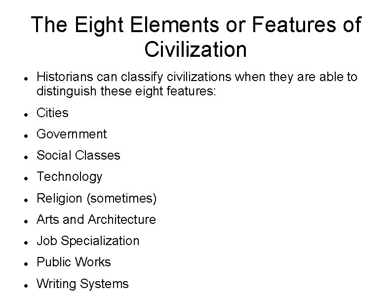 The Eight Elements or Features of Civilization Historians can classify civilizations when they are