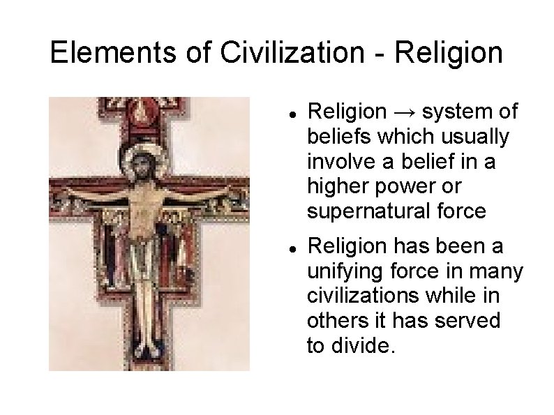 Elements of Civilization - Religion → system of beliefs which usually involve a belief