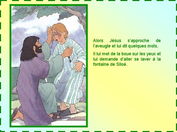 Alors Jésus s’approche de l’aveugle et lui dit quelques mots. Il lui met de Alors Jésus s’approche de l’aveugle et lui dit quelques mots. Il lui met de