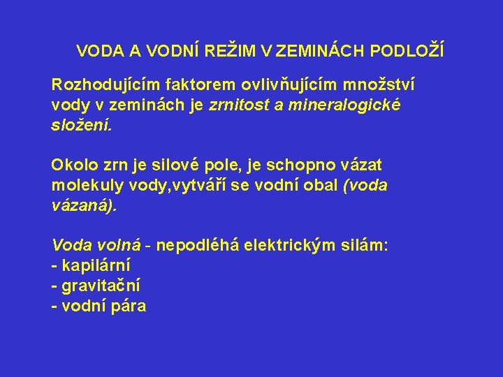 VODA A VODNÍ REŽIM V ZEMINÁCH PODLOŽÍ Rozhodujícím faktorem ovlivňujícím množství vody v zeminách