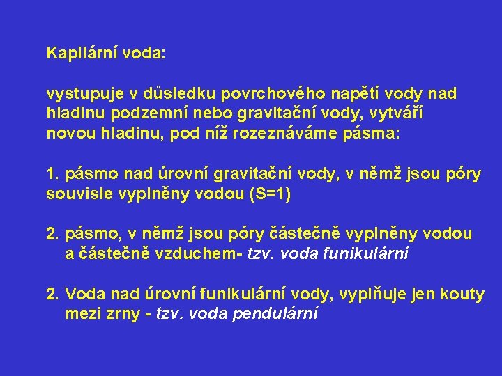 Kapilární voda: vystupuje v důsledku povrchového napětí vody nad hladinu podzemní nebo gravitační vody,