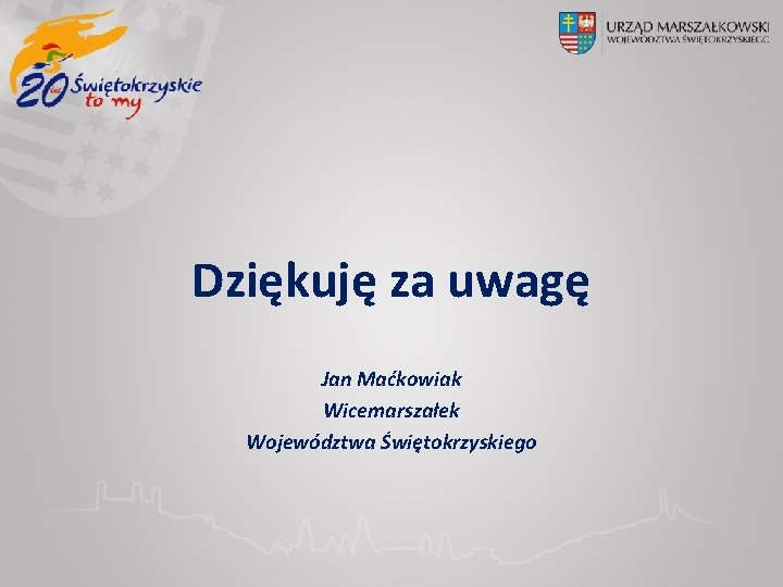 Dziękuję za uwagę Jan Maćkowiak Wicemarszałek Województwa Świętokrzyskiego 