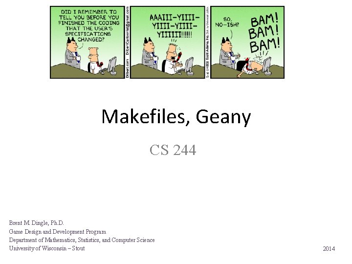 Makefiles, Geany CS 244 Brent M. Dingle, Ph. D. Game Design and Development Program