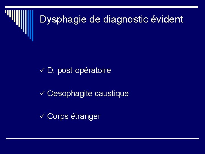 Dysphagie de diagnostic évident ü D. post-opératoire ü Oesophagite caustique ü Corps étranger 