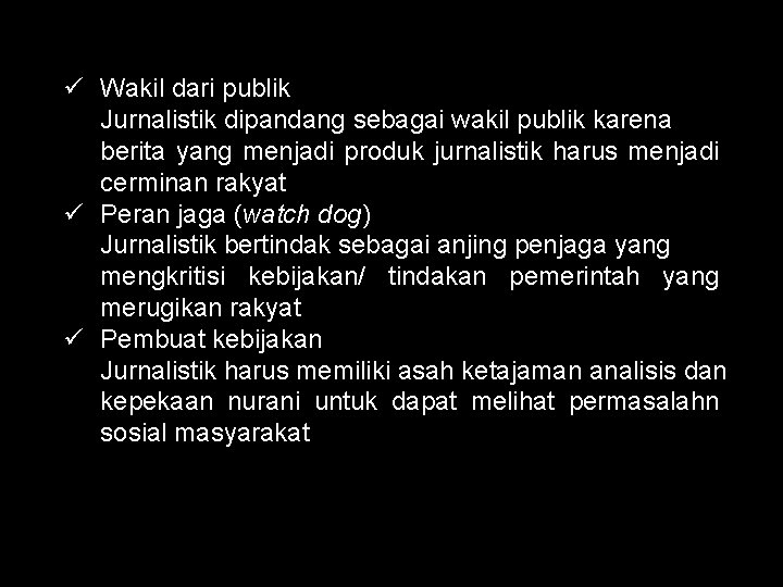 ü Wakil dari publik Jurnalistik dipandang sebagai wakil publik karena berita yang menjadi produk