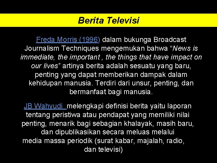 Berita Televisi Freda Morris (1996) dalam bukunga Broadcast Journalism Techniques mengemukan bahwa “News is