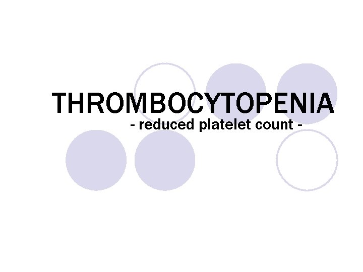 THROMBOCYTOPENIA - reduced platelet count - 