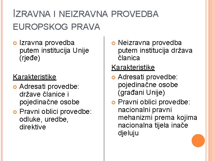 IZRAVNA I NEIZRAVNA PROVEDBA EUROPSKOG PRAVA Izravna provedba putem institucija Unije (rjeđe) Karakteristike Adresati