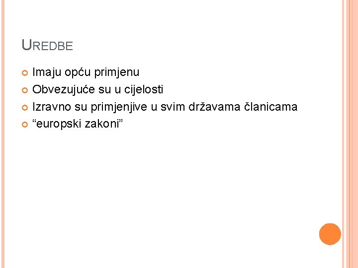 UREDBE Imaju opću primjenu Obvezujuće su u cijelosti Izravno su primjenjive u svim državama