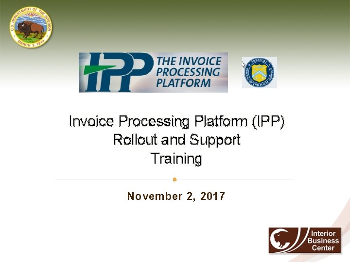 Invoice Processing Platform (IPP) Rollout and Support Training November 2, 2017 