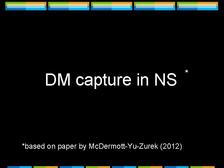 DM capture in NS *based on paper by Mc. Dermott-Yu-Zurek (2012) * 