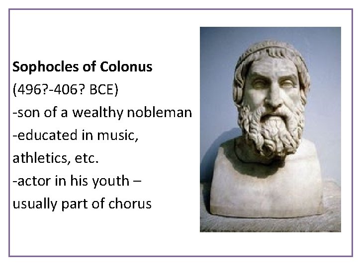 Sophocles of Colonus (496? -406? BCE) -son of a wealthy nobleman -educated in music,