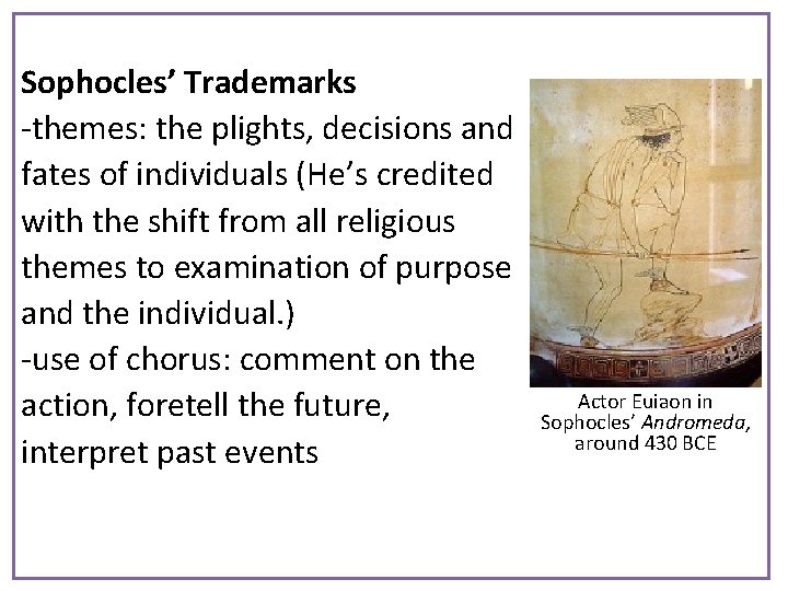 Sophocles’ Trademarks -themes: the plights, decisions and fates of individuals (He’s credited with the