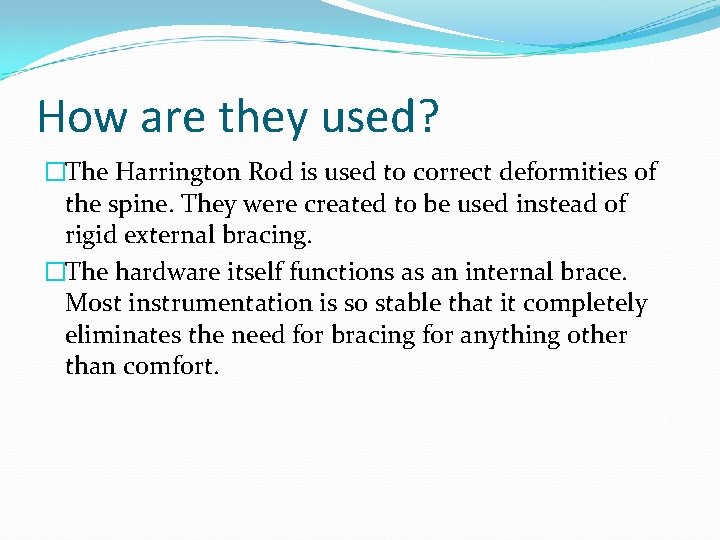How are they used? �The Harrington Rod is used to correct deformities of the How are they used? �The Harrington Rod is used to correct deformities of the