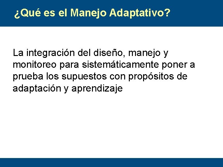 ¿Qué es el Manejo Adaptativo? La integración del diseño, manejo y monitoreo para sistemáticamente