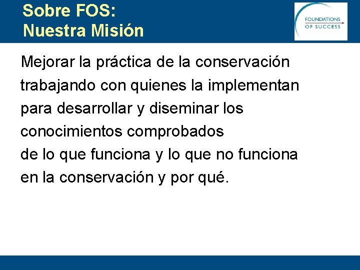 Sobre FOS: Nuestra Misión Mejorar la práctica de la conservación trabajando con quienes la