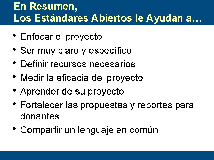 En Resumen, Los Estándares Abiertos le Ayudan a… • Enfocar el proyecto • Ser