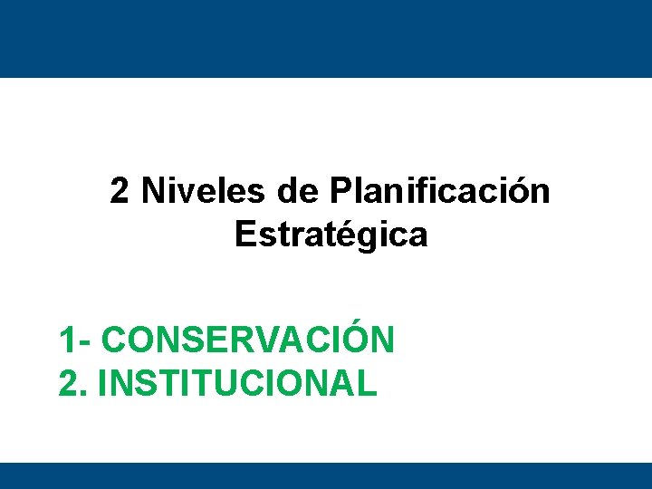 2 Niveles de Planificación Estratégica 1 - CONSERVACIÓN 2. INSTITUCIONAL 