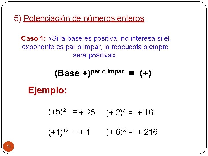 5) Potenciación de números enteros Caso 1: «Si la base es positiva, no interesa