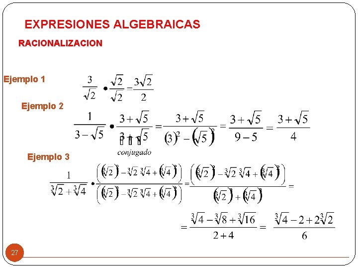 EXPRESIONES ALGEBRAICAS RACIONALIZACION Ejemplo 1 Ejemplo 2 Ejemplo 3 27 