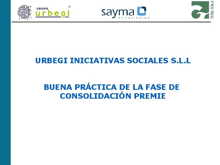 URBEGI INICIATIVAS SOCIALES S. L. L BUENA PRÁCTICA DE LA FASE DE CONSOLIDACIÓN PREMIE