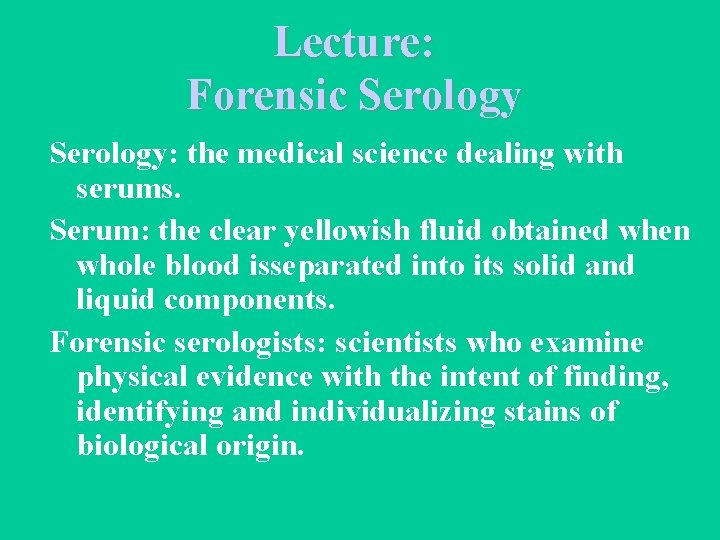 Lecture: Forensic Serology: the medical science dealing with serums. Serum: the clear yellowish fluid