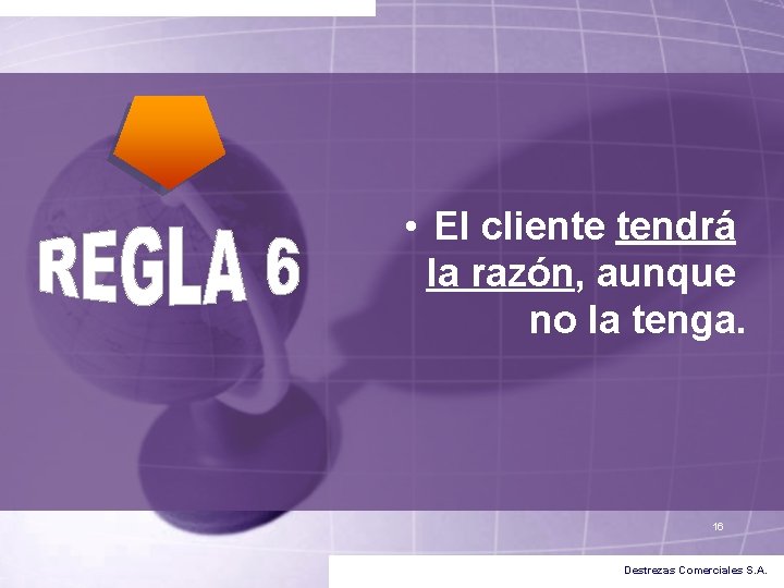 • El cliente tendrá la razón, aunque no la tenga. 16 Destrezas Comerciales • El cliente tendrá la razón, aunque no la tenga. 16 Destrezas Comerciales
