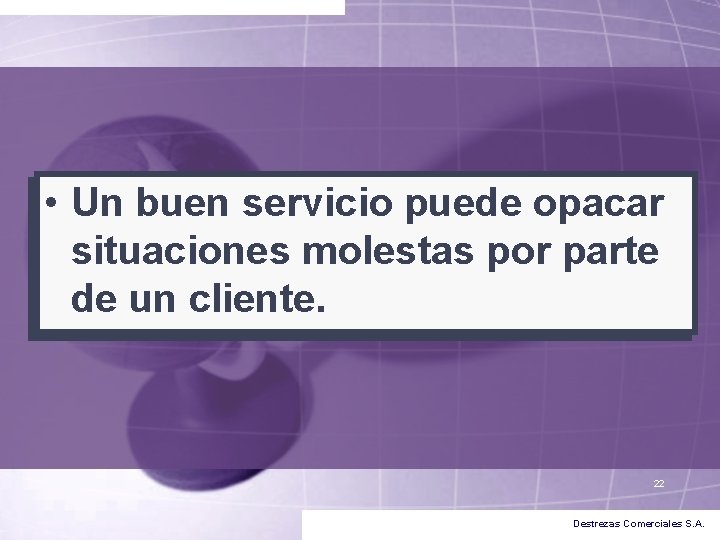 • Un buen servicio puede opacar situaciones molestas por parte de un cliente. • Un buen servicio puede opacar situaciones molestas por parte de un cliente.