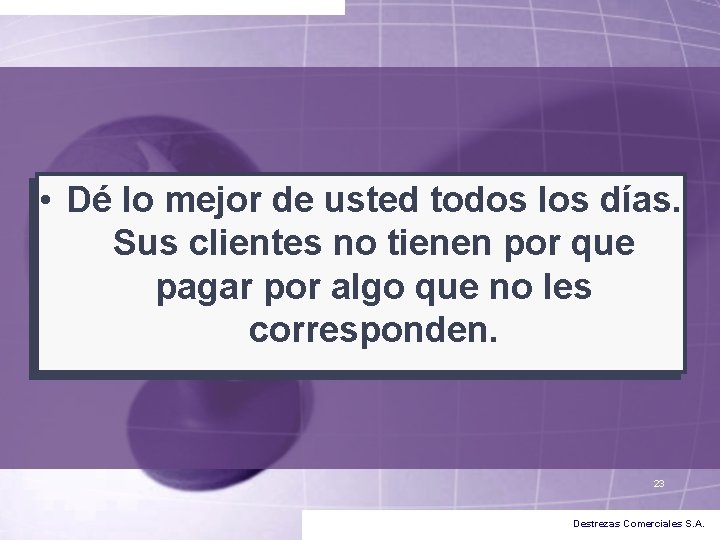 • Dé lo mejor de usted todos los días. Sus clientes no tienen • Dé lo mejor de usted todos los días. Sus clientes no tienen