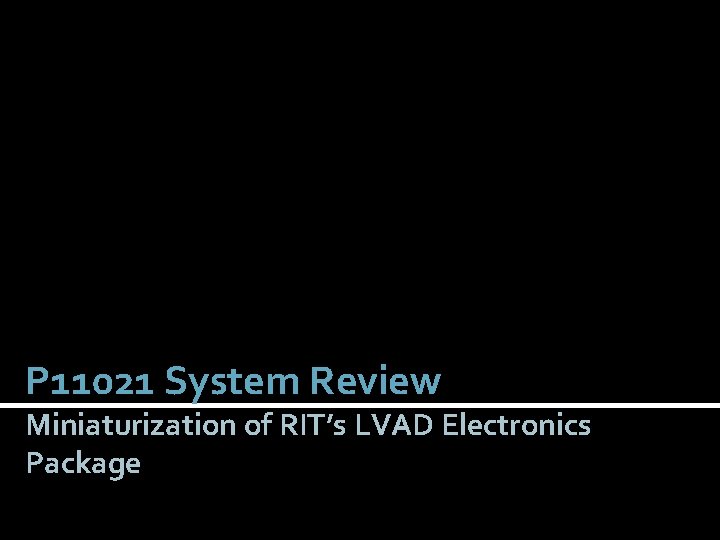 P 11021 System Review Miniaturization of RIT’s LVAD Electronics Package 