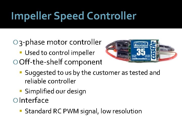 Impeller Speed Controller 3 -phase motor controller Used to control impeller Off-the-shelf component Suggested