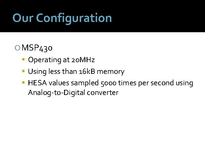 Our Configuration MSP 430 Operating at 20 MHz Using less than 16 k. B