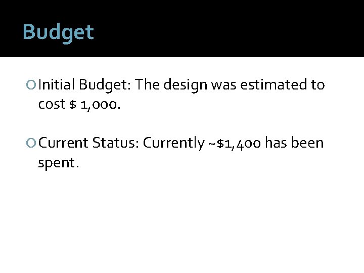 Budget Initial Budget: The design was estimated to cost $ 1, 000. Current Status: