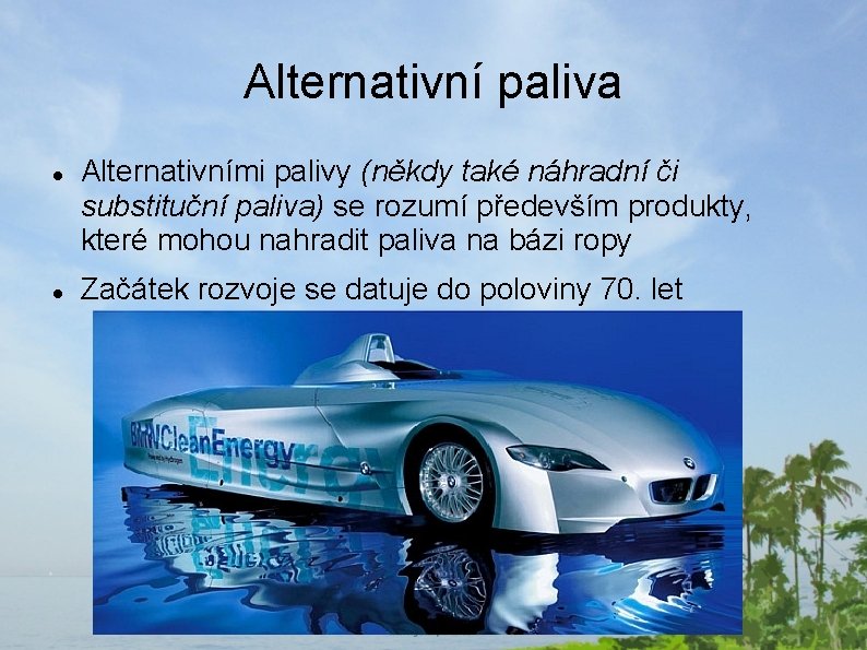 Alternativní paliva Alternativními palivy (někdy také náhradní či substituční paliva) se rozumí především produkty,