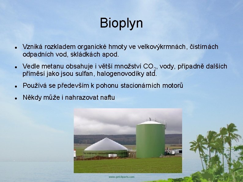 Bioplyn Vzniká rozkladem organické hmoty ve velkovýkrmnách, čistírnách odpadních vod, skládkách apod. Vedle metanu