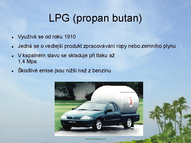 LPG (propan butan) Využívá se od roku 1910 Jedná se o vedlejší produkt zpracovávání