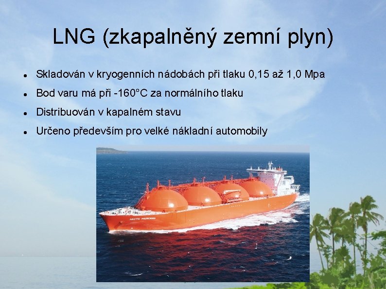 LNG (zkapalněný zemní plyn) Skladován v kryogenních nádobách při tlaku 0, 15 až 1,