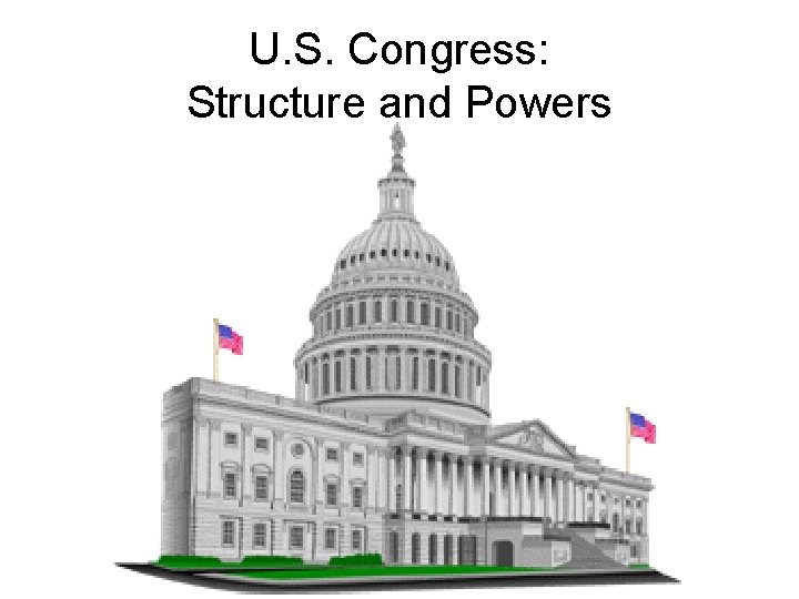 U. S. Congress: Structure and Powers 