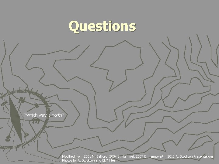 Questions ? Which way is north? Modified from 2001 M. Safford, 2004 B. Hummel,