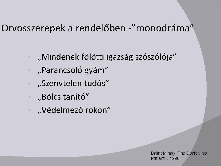 Orvosszerepek a rendelőben -”monodráma” „Mindenek fölötti igazság szószólója” „Parancsoló gyám” „Szenvtelen tudós” „Bölcs tanító”