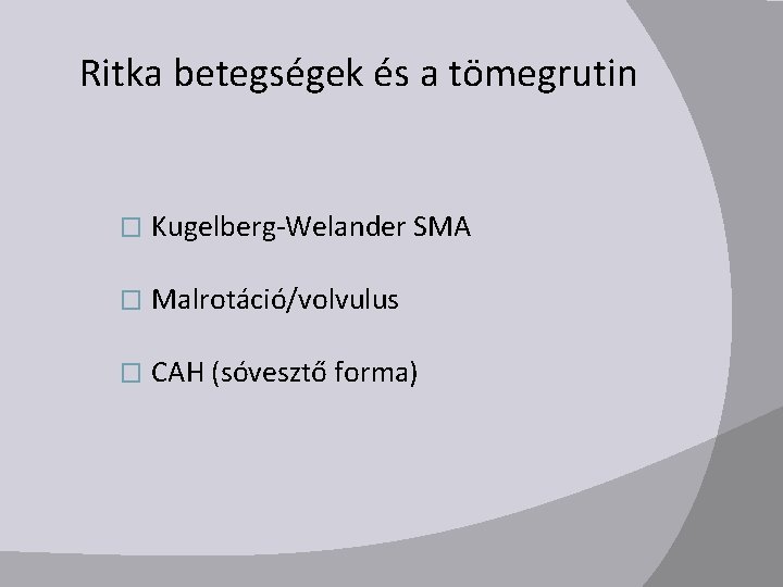 Ritka betegségek és a tömegrutin � Kugelberg-Welander SMA � Malrotáció/volvulus � CAH (sóvesztő forma)