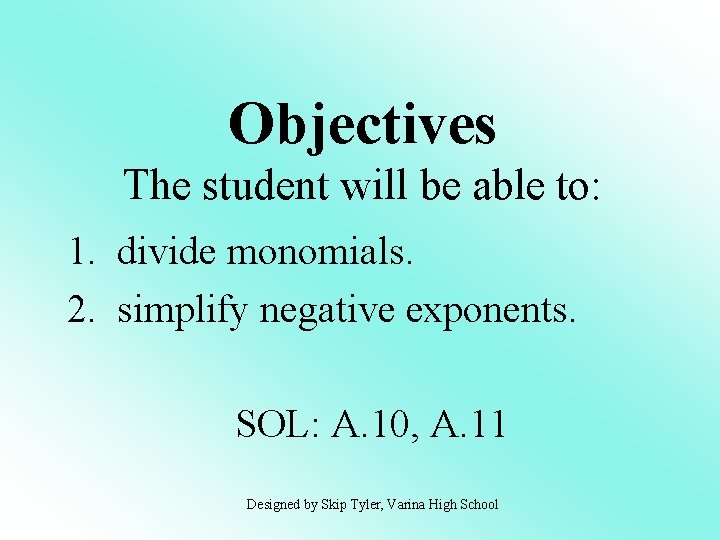 Objectives The student will be able to: 1. divide monomials. 2. simplify negative exponents.