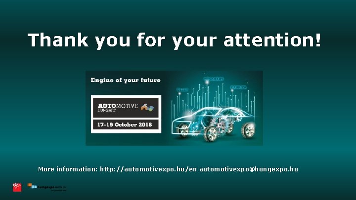 Thank you for your attention! More information: http: //automotivexpo. hu/en automotivexpo@hungexpo. hu 