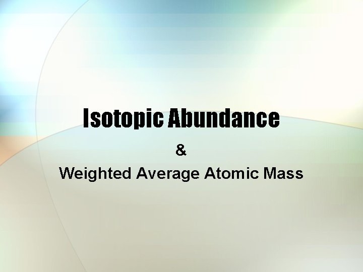 Isotopic Abundance & Weighted Average Atomic Mass 