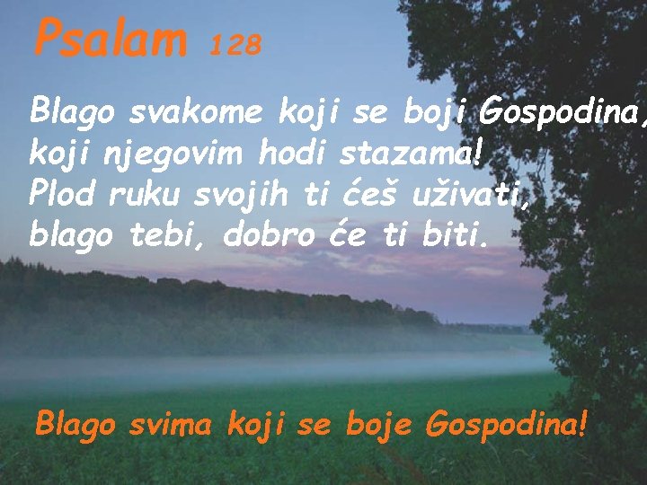 Psalam 128 Blago svakome koji se boji Gospodina, koji njegovim hodi stazama! Plod ruku