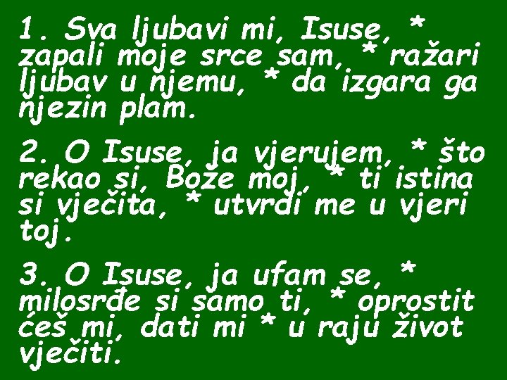 1. Sva ljubavi mi, Isuse, * zapali moje srce sam, * ražari ljubav u