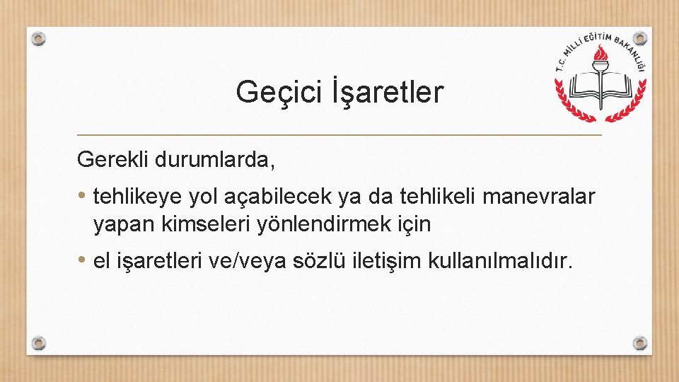 Geçici İşaretler Gerekli durumlarda, • tehlikeye yol açabilecek ya da tehlikeli manevralar yapan kimseleri