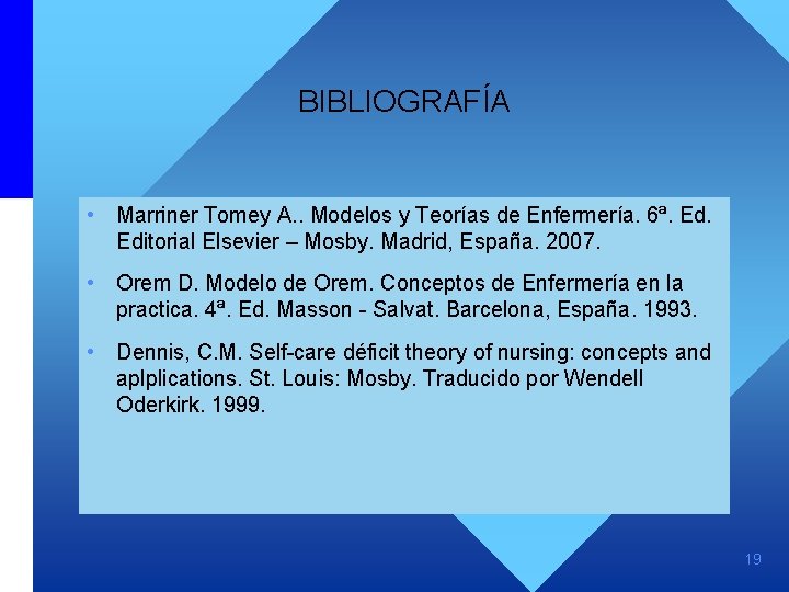 BIBLIOGRAFÍA • Marriner Tomey A. . Modelos y Teorías de Enfermería. 6ª. Editorial Elsevier